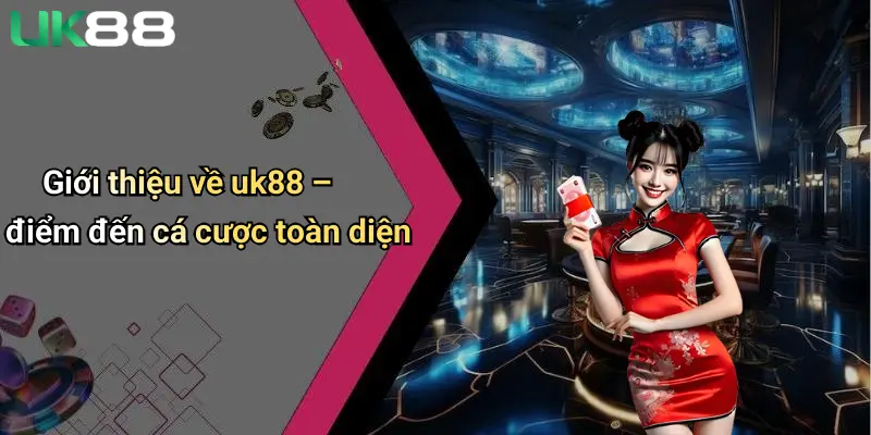 Giới thiệu về uk88 – điểm đến cá cược toàn diện