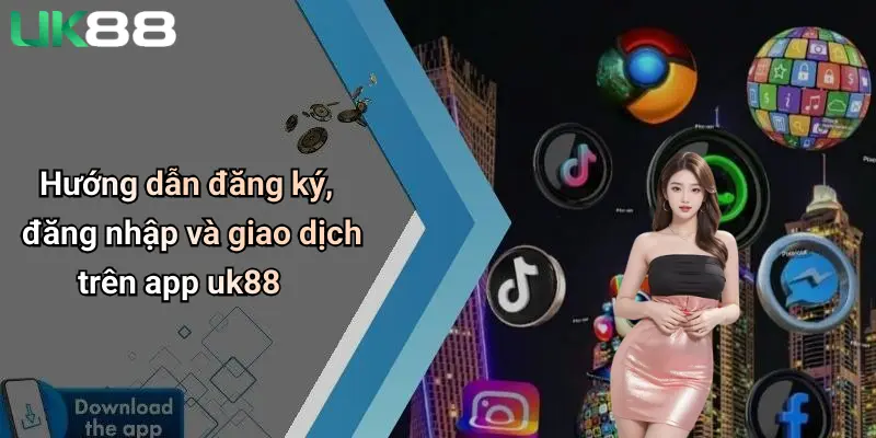 Tải App UK88: Trải Nghiệm Cá Cược Đỉnh Cao Ngay Trên Di Động 4 Hướng dẫn đăng ký, đăng nhập và giao dịch trên app uk88