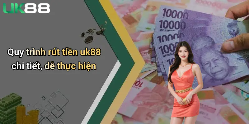 Quy trình rút tiền uk88 chi tiết, dễ thực hiện