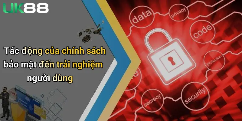 Tác động của chính sách bảo mật đến trải nghiệm người dùng