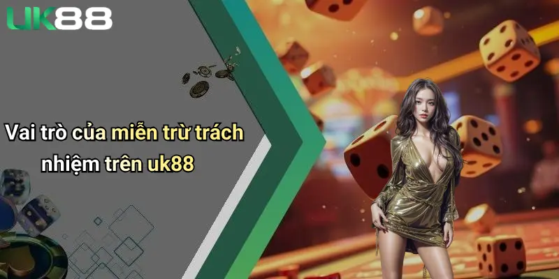 Vai trò của miễn trừ trách nhiệm trên uk88